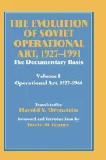 The Evolution of Soviet Operational Art, 1927-1991, the Documentary Basis Vol. 1 : Operational Art, 1927-1964