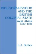 Industrialisation and the British Colonial State: West Africa 1939-1951