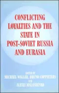 Conflicting Loyalties and the State in Post-Soviet Russia and Eurasia