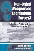 Non-Lethal Weapons As Legitimizing Forces? Technology, Politics and the Management of Conflict