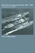 British Naval Strategy East of Suez, 1900-2000 : Influences and Actions