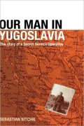 Our Man in Yugoslavia: The Story of a Secret Service Operative