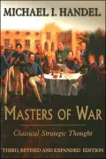 Masters of War : Classical Strategic Thought