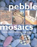 Pebble Mosaics : Step by Step Projects for Inside and Outside