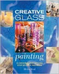 Creative Glass Painting: 20 Projects for Creating Beautiful Glass