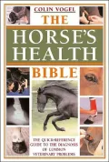 Horses Health Bible : The Quick-Reference Guide to the Diagnosis of Common Veterinary Problems