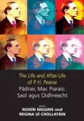The Life and after-Life of P. H. Pearse: Pádraig Mac Piarais - Saol Agus Oidhreacht
