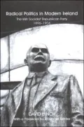 Radical Politics in Modern Ireland: The History of the Irish Socialist Republican Party 1896-1904
