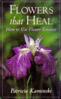 Flowers That Heal : How to Use Flower Essences