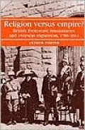 Religion Versus Empire?: British Protestant Missionaries and Overseas Expansion, 1700-1914