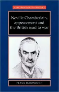 Neville Chamberlain, Appeasment and the British Road to War