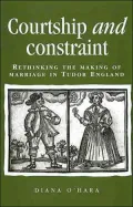 Courtship and Constraint : Rethinking the Making of Marriage in Tudor England
