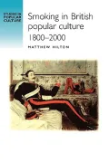 Smoking British Popular Culture, 1800-2000: The Pipe, the Cigar and the Cigarette in British Popular Culture