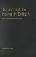 Terrestrial TV News in Britain : The Culture of Production