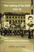 The Making of the GDR, 1945-53 : From Antifascism to Stalinism