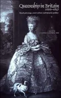 Queenship in Britain, 1660-1837 : Royal Patronage, Court Culture and Dynastic Politics