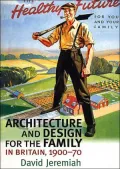 Architecture and Design for the Family in Britain, 1900-1970