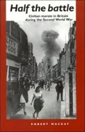 Half the Battle : Civilian Morale in Britain During the Second World War