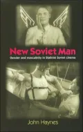 New Soviet Man: Gender and Masculinity in Stalinist Soviet Cinema