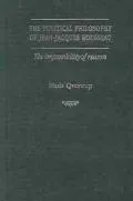 The Political Philosophy of Jean-Jacques Rousseau: The Impossibilty of Reason