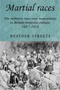 Martial Races: The Military, Race and Masculinity in British Imperial Culture, 1857-1914