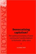 Democratising Capitalism?: The Political Economy of Post-Communist Transformations in Romania, 1989-2001 (Europe in Change Series)