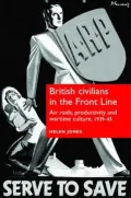 British Civilians in the Front Line: Air Raids, Productivity and Wartime Culture, 1939-45