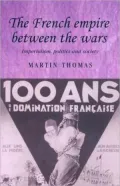 The French Empire Between the Wars: Imperialism, Politics and Society