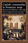 Catholic Communities in Protestant States: Britain and the Netherlands, c.1570-1720