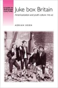 Juke Box Britain: Americanisation and Youth Culture, 1945-1960