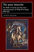 The Great Favourite: The Duke of Lerma and the Court and Government of Philip III of Spain, ...