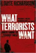 What Terrorists Want: Understanding The Terrorist Threat