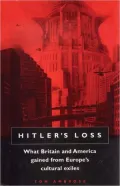 Hitler's Loss: What Britain and America Gained from Europe's Cultural Exiles