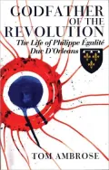 Godfather of the Revolution: The Life of Philippe Egalite, Duc d'Orleans