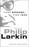 First Boredom, Then Fear: The Life of Philip Larkin