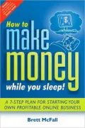 How to Make Money While You Sleep - How to Start, Promote and Profit from an Online Business