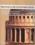 Publicity Manual for Law Enforcement Agencies A Comprehensive Professional Guide to Communic...