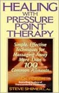 Healing with Pressure Point Therapy: Simple, Effective Techniques for Massaging Away More than 100 Annoying Ailments