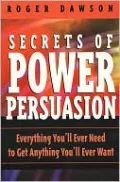 Secrets of Power of Persuasion: Everything You'll Ever Need to Get Anything You'll Ever Want