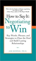 How to Say It: Negotiating to Win: Key Words, Phrases, and Strategies to Close the Deal and Build Lasting Relationships