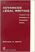 Advanced Legal Writing : Theories and Strategies in Persuasive Writing