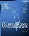 MCSA/MCSE/MCDBA Self-Paced Training Kit: Microsoft SQL Server 2000 System Administration, Exam 70-228, Second Edition