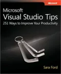 Microsoft ® Visual Studio ® Tips: 251 Ways to Improve Your Productivity
