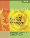 On Time! On Track! On Target! Managing Your Projects Successfully with Microsoft Project