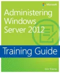 Training Guide: Administering Windows Server 2012