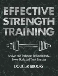 Effective Strength Training: Analysis and Technique for Upper-Body, Lower-Body, and Trunk Exercises