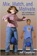 Mix, Match, and Motivate:107 Activities for Skills and Fitness