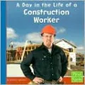 A Day in the Life of a Construction Worker (Community Helpers at Work Series)