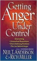 Getting Anger Under Control: Overcoming Unresolved Resentment, Overwhelming Emotions and the Lies Behind Anger