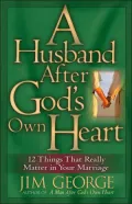 A Husband after God's Own Heart: 12 Things that Really Matter in Your Marriage